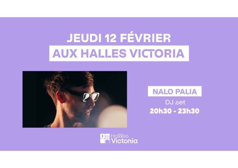 SOIRÉE DJ SET AVEC NALO PALIA AUX HALLES VICTORIA - JEUDI 12 FEVRIER 