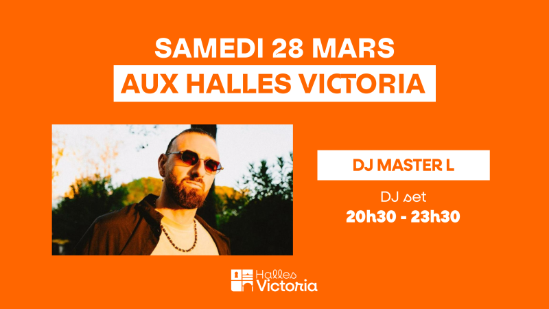 SOIRÉE DJ SET AVEC DJ MASTER L AUX HALLES VICTORIA : SAMEDI 28 MARS
