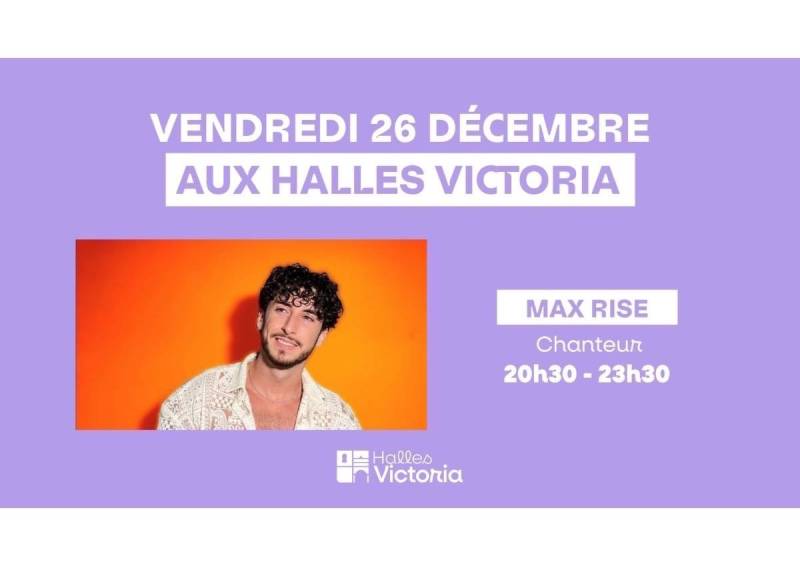 MAX RISE EN CONCERT AUX HALLES VICTORIA : VENDREDI 26 DÉCEMBRE